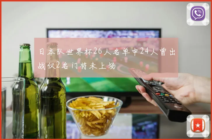 日本队世界杯26人名单中24人曾出战仅2名门将未上场