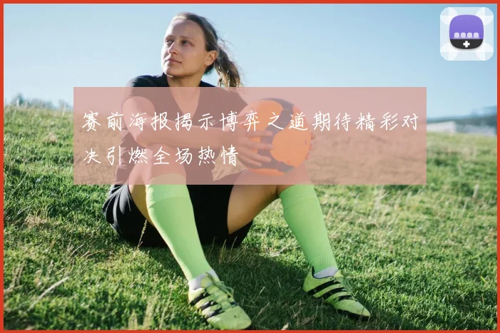 赛前海报揭示博弈之道期待精彩对决引燃全场热情