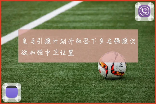 皇马引援计划升级签下多名强援仍欲加强中卫位置